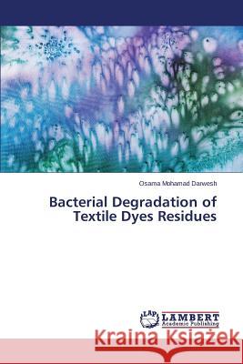 Bacterial Degradation of Textile Dyes Residues Darwesh Osama Mohamad 9783659755149 LAP Lambert Academic Publishing