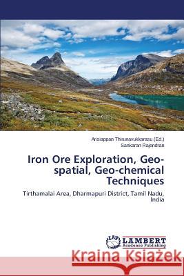 Iron Ore Exploration, Geo-spatial, Geo-chemical Techniques Thirunavukkarasu Arisiappan 9783659755330 LAP Lambert Academic Publishing