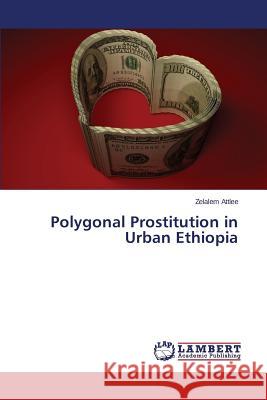 Polygonal Prostitution in Urban Ethiopia Attlee Zelalem 9783659755491 LAP Lambert Academic Publishing