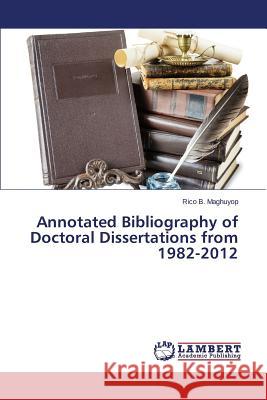 Annotated Bibliography of Doctoral Dissertations from 1982-2012 Maghuyop Rico B. 9783659755576