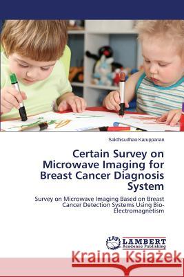 Certain Survey on Microwave Imaging for Breast Cancer Diagnosis System Karuppanan Sakthisudhan 9783659755606