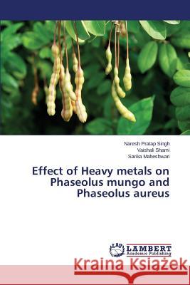 Effect of Heavy metals on Phaseolus mungo and Phaseolus aureus Singh Naresh Pratap                      Shami Vaishali                           Maheshwari Sarika 9783659755705