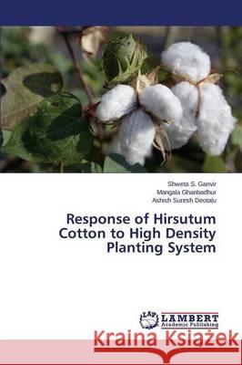 Response of Hirsutum Cotton to High Density Planting System Ganvir Shweta S.                         Ghanbadhur Mangala                       Deotalu Ashish Suresh 9783659755866 LAP Lambert Academic Publishing