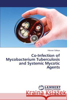 Co-Infection of Mycobacterium Tuberculosis and Systemic Mycotic Agents Yahaya Hassan 9783659755903 LAP Lambert Academic Publishing