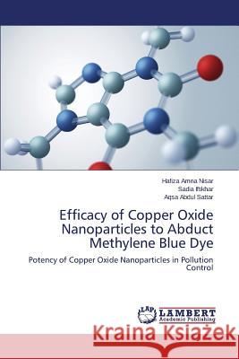 Efficacy of Copper Oxide Nanoparticles to Abduct Methylene Blue Dye Nisar Hafiza Amna 9783659755958 LAP Lambert Academic Publishing