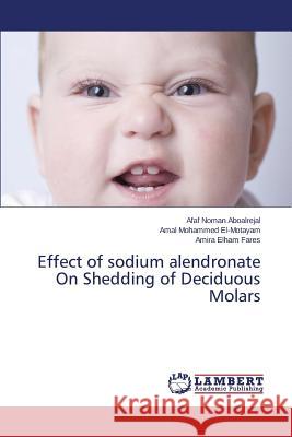 Effect of sodium alendronate On Shedding of Deciduous Molars Aboalrejal Afaf Noman                    El-Motayam Amal Mohammed                 Fares Amira Elham 9783659756160