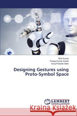 Designing Gestures using Proto-Symbol Space Kumar Nitin                              Keshri Pankaj Kumar                      Sahu Suraj Prakash 9783659756252 LAP Lambert Academic Publishing