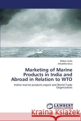 Marketing of Marine Products in India and Abroad in Relation to WTO Guha Bibhas 9783659756597