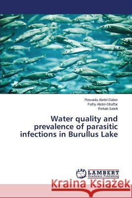 Water quality and prevalence of parasitic infections in Burullus Lake Abdel-Gaber Rewaida                      Saleh Rehab 9783659756603 LAP Lambert Academic Publishing