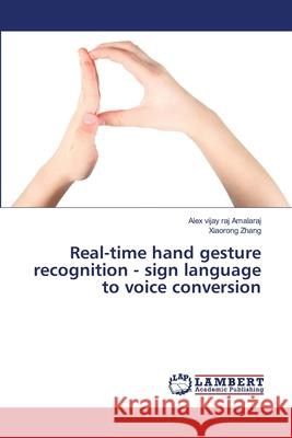 Real-time hand gesture recognition - sign language to voice conversion Amalaraj Alex Vijay Raj                  Zhang Xiaorong 9783659756719
