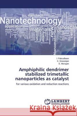 Amphiphilic dendrimer stabilized trimetallic nanoparticles as catalyst Pakrudheen I. 9783659757037 LAP Lambert Academic Publishing