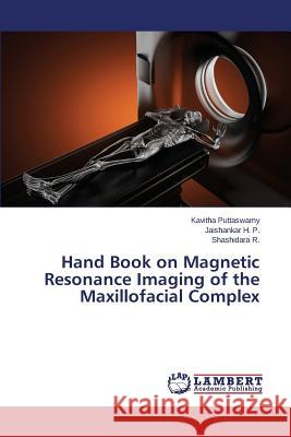 Hand Book on Magnetic Resonance Imaging of the Maxillofacial Complex Puttaswamy Kavitha                       H. P. Jaishankar                         R. Shashidara 9783659757068 LAP Lambert Academic Publishing