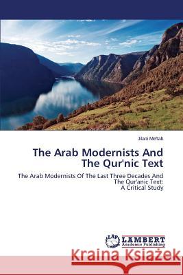 The Arab Modernists And The Qur'nic Text Meftah Jilani 9783659757488