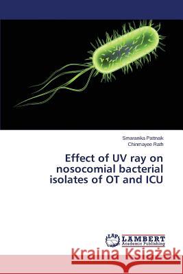 Effect of UV ray on nosocomial bacterial isolates of OT and ICU Rath Chinmayee                           Pattnaik Smaranika 9783659757525