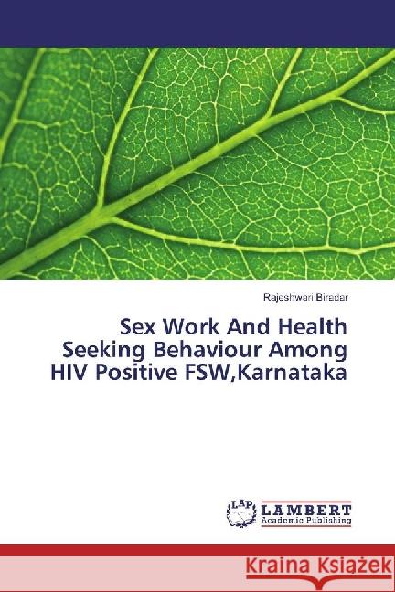 Sex Work And Health Seeking Behaviour Among HIV Positive FSW,Karnataka Biradar, Rajeshwari 9783659757631 LAP Lambert Academic Publishing