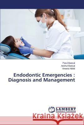 Endodontic Emergencies: Diagnosis and Management Bansal Parul 9783659757969 LAP Lambert Academic Publishing