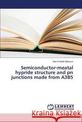 Semiconductor-meatal hypride structure and pn junctions made from A3B5 Mansour Abd El Fattah 9783659758034