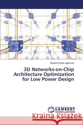 3D Networks-on-Chip Architecture Optimization for Low Power Design Opoku Agyeman Michael 9783659758133