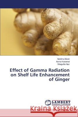 Effect of Gamma Radiation on Shelf Life Enhancement of Ginger Munir Neelma                             Karamat Asma                             Naz Shagufta 9783659758225 LAP Lambert Academic Publishing