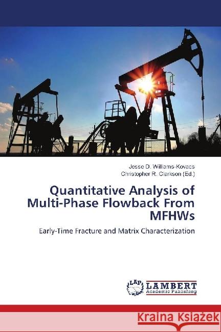 Quantitative Analysis of Multi-Phase Flowback From MFHWs : Early-Time Fracture and Matrix Characterization Williams-Kovacs, Jesse D. 9783659758287