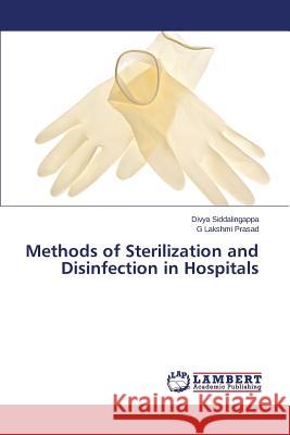 Methods of Sterilization and Disinfection in Hospitals Siddalingappa Divya                      Prasad G. Lakshmi 9783659758324 LAP Lambert Academic Publishing