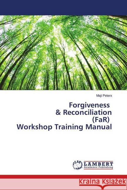 Forgiveness & Reconciliation (FaR) Workshop Training Manual Peterx, Maji 9783659758683