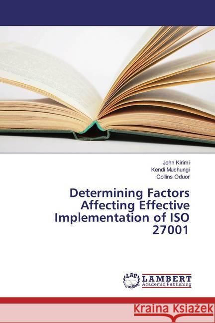 Determining Factors Affecting Effective Implementation of ISO 27001 Kirimi, John; Muchungi, Kendi; Oduor, Collins 9783659758706 LAP Lambert Academic Publishing