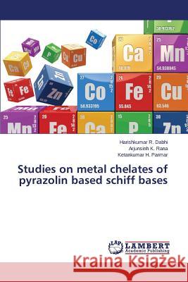 Studies on metal chelates of pyrazolin based schiff bases Dabhi Harishkumar R.                     Rana Arjunsinh K.                        Parmar Ketankumar H. 9783659758812 LAP Lambert Academic Publishing