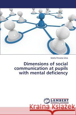 Dimensions of social communication at pupils with mental deficiency Urea Ionela Roxana 9783659758973 LAP Lambert Academic Publishing