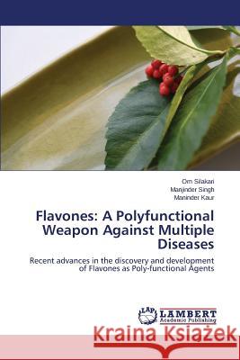 Flavones: A Polyfunctional Weapon Against Multiple Diseases Silakari Om 9783659759079