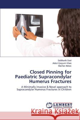 Closed Pinning for Paediatric Supracondylar Humerus Fractures Goel Siddharth 9783659759086 LAP Lambert Academic Publishing