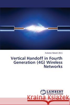 Vertical Handoff in Fourth Generation (4G) Wireless Networks Hakami Sukaina 9783659759208 LAP Lambert Academic Publishing