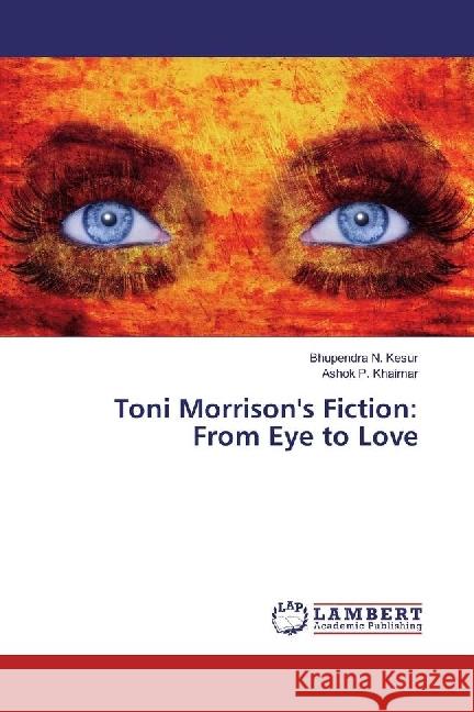 Toni Morrison's Fiction: From Eye to Love Kesur, Bhupendra N.; Khairnar, Ashok P. 9783659759482