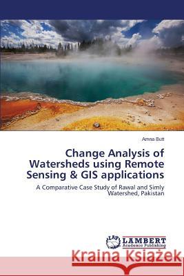 Change Analysis of Watersheds using Remote Sensing & GIS applications Butt Amna 9783659759567