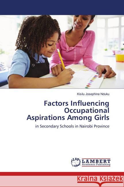 Factors Influencing Occupational Aspirations Among Girls : in Secondary Schools in Nairobi Province Josephine Nduku, Kisilu 9783659760020