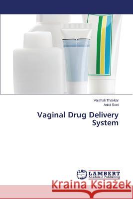 Vaginal Drug Delivery System Thakkar Vaishali                         Soni Ankit 9783659760105 LAP Lambert Academic Publishing