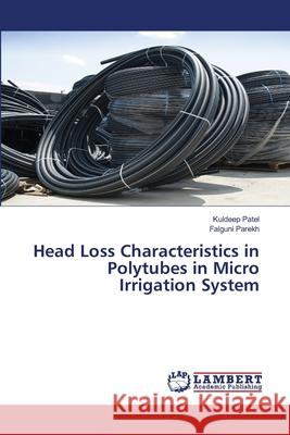 Head Loss Characteristics in Polytubes in Micro Irrigation System Patel Kuldeep                            Parekh Falguni 9783659760501