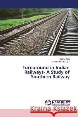 Turnaround in Indian Railways- A Study of Southern Railway Ravi Sethu                               G. S. Gireesh Kumar 9783659760693 LAP Lambert Academic Publishing