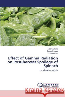 Effect of Gamma Radiation on Post-harvest Spoilage of Spinach Munir Neelma 9783659760761