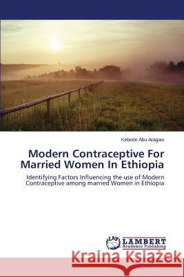 Modern Contraceptive For Married Women In Ethiopia Aragaw Kebede Abu 9783659760815 LAP Lambert Academic Publishing