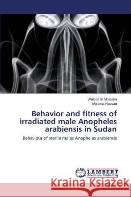 Behavior and fitness of irradiated male Anopheles arabiensis in Sudan El Motasim Waleed 9783659761928 LAP Lambert Academic Publishing