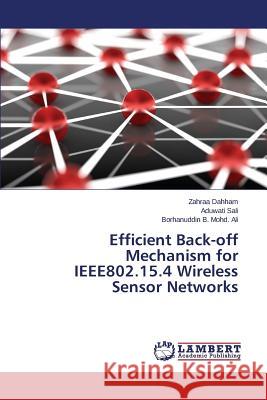 Efficient Back-off Mechanism for IEEE802.15.4 Wireless Sensor Networks Dahham Zahraa 9783659761935 LAP Lambert Academic Publishing