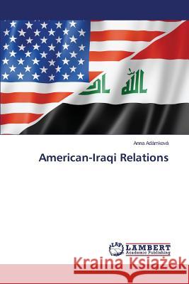 American-Iraqi Relations Adamkova Anna 9783659762048 LAP Lambert Academic Publishing