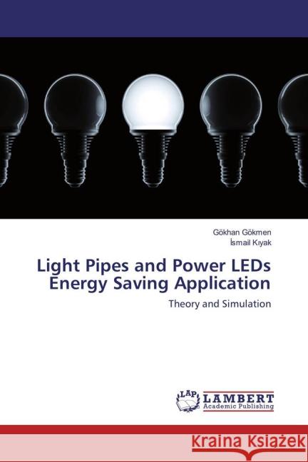 Light Pipes and Power LEDs Energy Saving Application : Theory and Simulation Gökmen, Gökhan; K_yak, _smail 9783659762116 LAP Lambert Academic Publishing