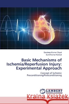 Basic Mechanisms of Ischemia/Reperfusion Injury: Experimental Approach Goyal, Sandeep Kumar 9783659762161