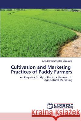 Cultivation and Marketing Practices of Paddy Farmers Murugavel D. Muthamizh Vendan 9783659762208 LAP Lambert Academic Publishing