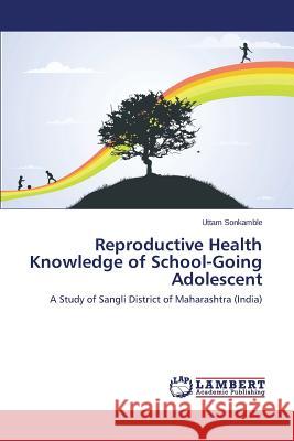 Reproductive Health Knowledge of School-Going Adolescent Sonkamble Uttam 9783659762307