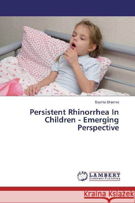 Persistent Rhinorrhea In Children - Emerging Perspective Sharma, Seema 9783659762437