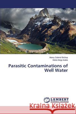 Parasitic Contaminations of Well Water Bishop Henry Gabriel                     Inabo Helen Ileigo 9783659762598