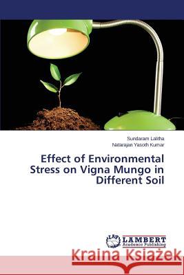 Effect of Environmental Stress on Vigna Mungo in Different Soil Lalitha Sundaram                         Yasoth Kumar Natarajan 9783659762802 LAP Lambert Academic Publishing